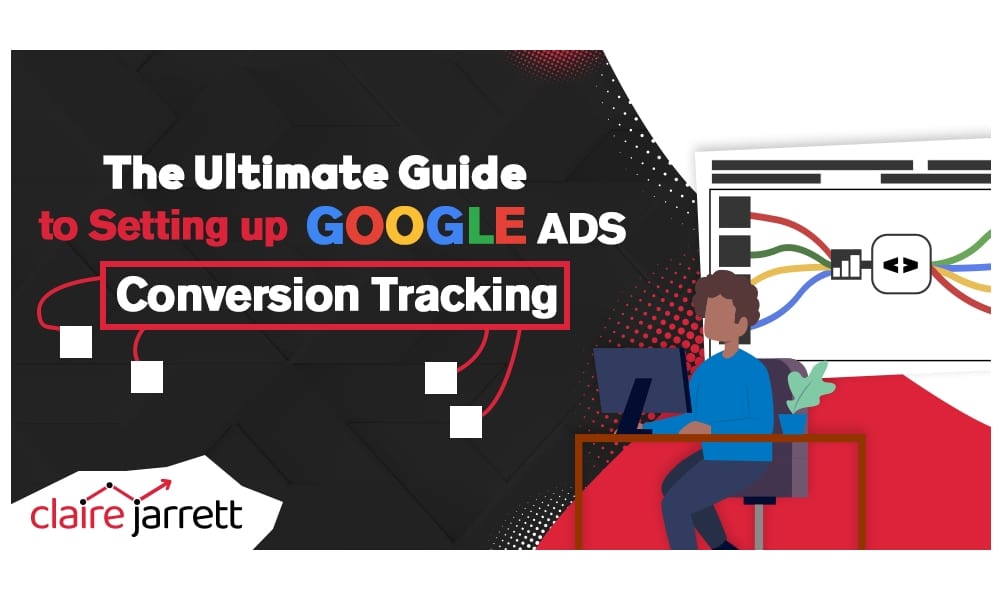 The Ultimate Guide to Setting Up Google Ads Conversion Tracking [Updated in 2025]