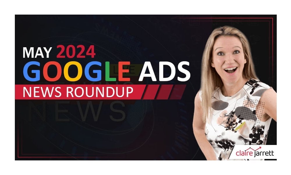 Google Ads News Roundup: May 2024